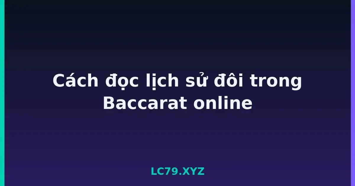 Cách đọc lịch sử đôi trong Baccarat online LC79