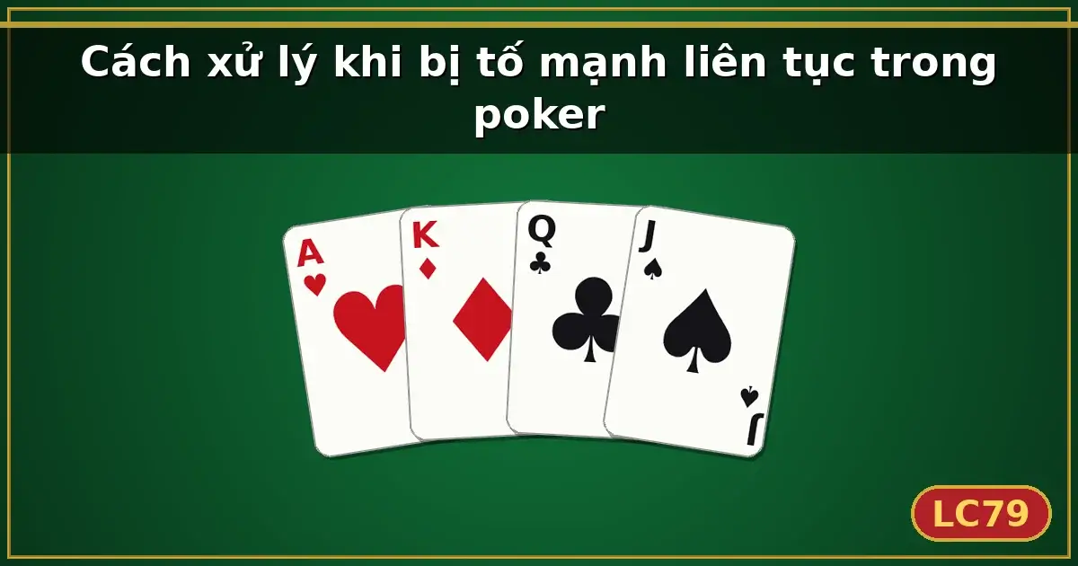 Cách xử lý khi bị tố mạnh liên tục trong poker — LC79