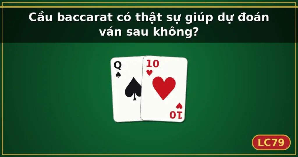 Cầu baccarat có thật sự giúp dự đoán ván sau không? — LC79