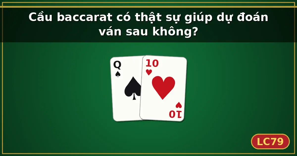 Cầu baccarat có thật sự giúp dự đoán ván sau không? — LC79