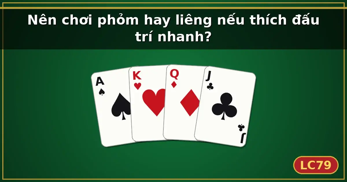 Nên chơi phỏm hay liêng nếu thích đấu trí nhanh? — LC79