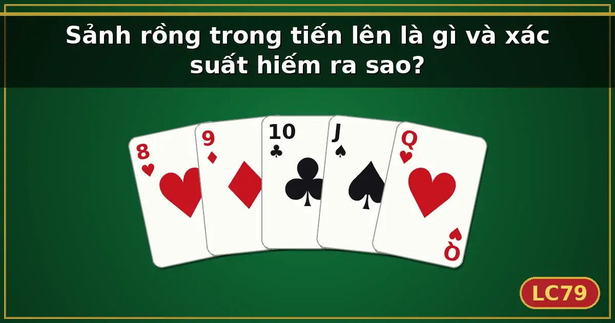 Sảnh rồng trong tiến lên là gì và xác suất hiếm ra sao? — LC79