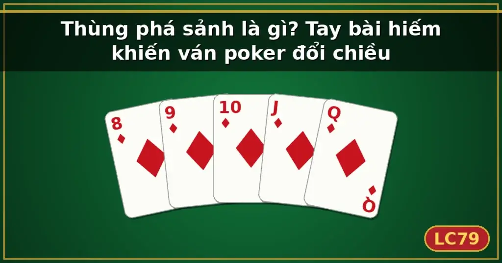 Thùng phá sảnh là gì? Tay bài hiếm khiến ván poker đổi chiều — LC79