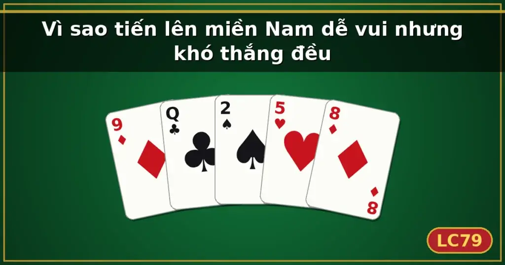 Vì sao tiến lên miền Nam dễ vui nhưng khó thắng đều — LC79
