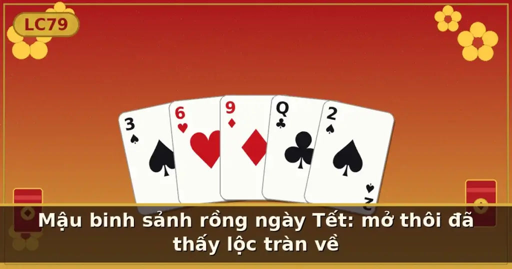 Mậu binh sảnh rồng ngày Tết: mở thôi đã thấy lộc tràn về — LC79