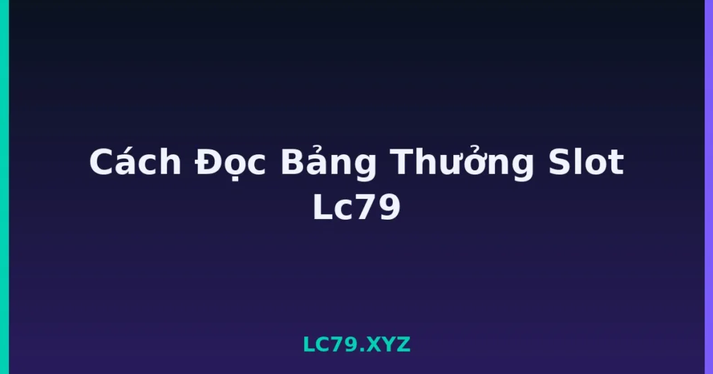 Cách Đọc Bảng Thưởng Slot Lc79 tại LC79