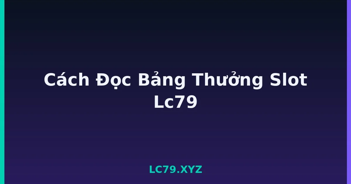 Cách Đọc Bảng Thưởng Slot Lc79 LC79